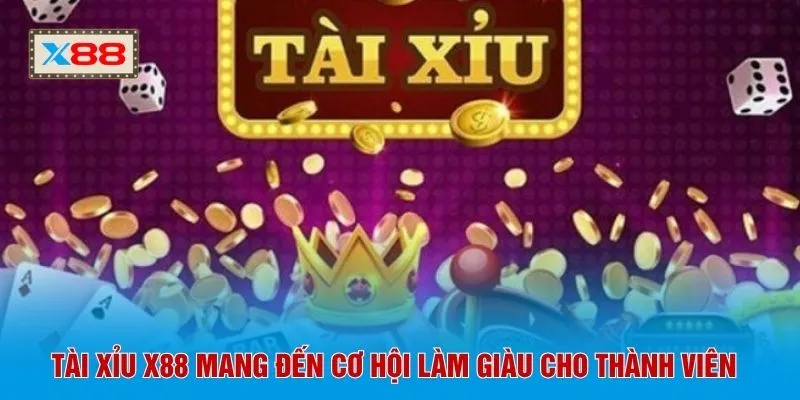 Tài xỉu X88 mang đến cơ hội làm giàu cho thành viên